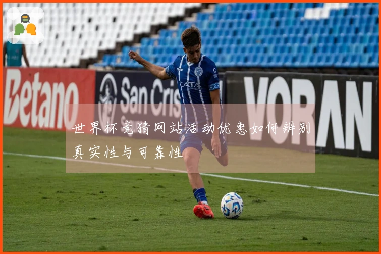 世界杯竞猜网站活动优惠如何辨别真实性与可靠性